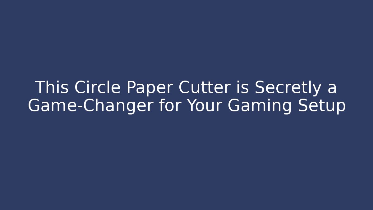 This Circle Paper Cutter is Secretly a Game-Changer for Your Gaming Setup - Andrea Zevedo