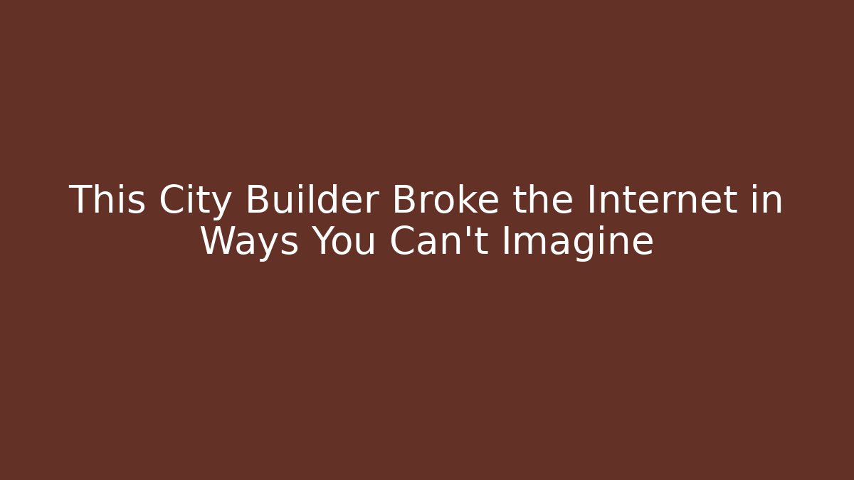 This City Builder Broke the Internet in Ways You Can't Imagine