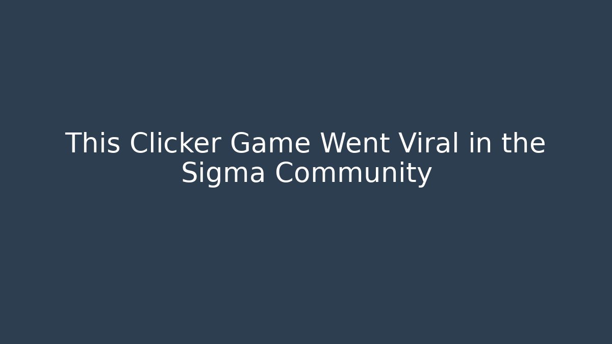 This Clicker Game Went Viral in the Sigma Community