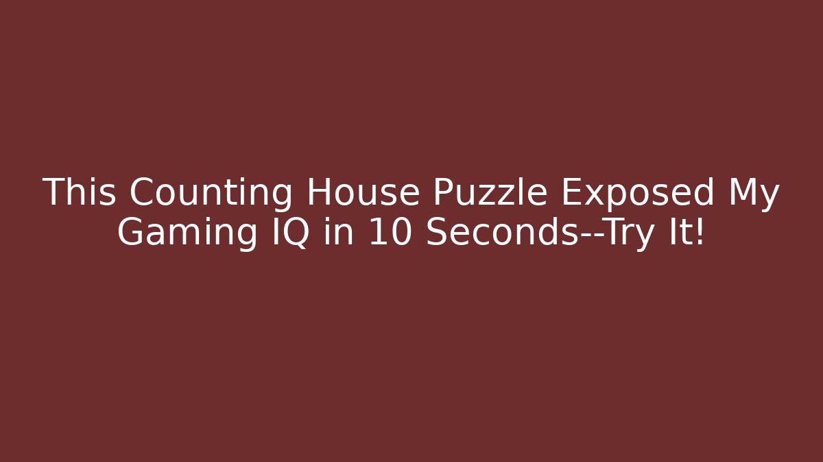 This Counting House Puzzle Exposed My Gaming IQ in 10 Seconds—Try It!