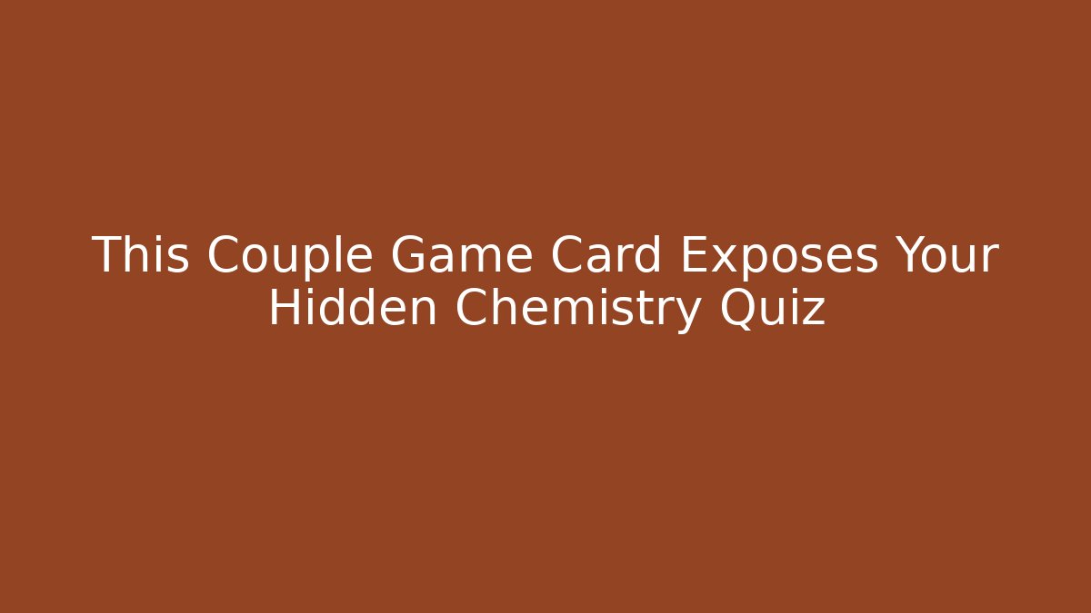This Couple Game Card Exposes Your Hidden Chemistry Quiz - Andrea Zevedo