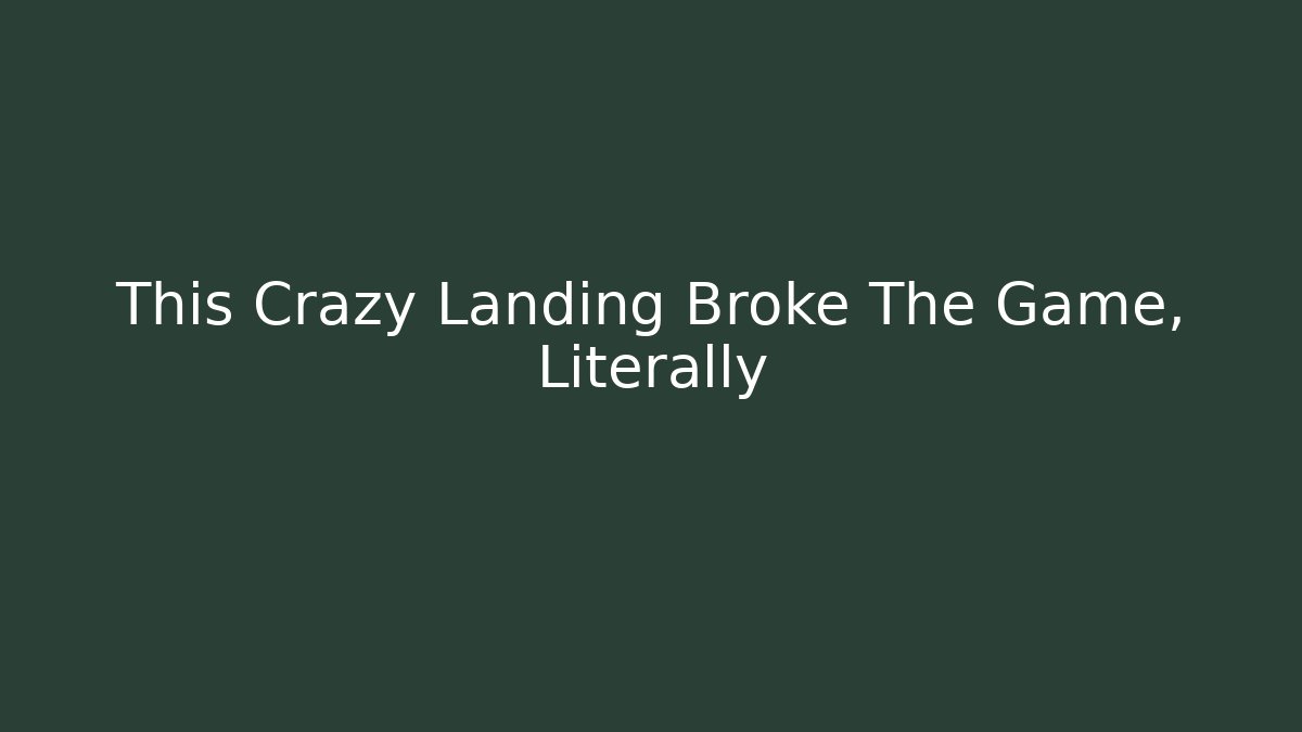 This Crazy Landing Broke The Game, Literally