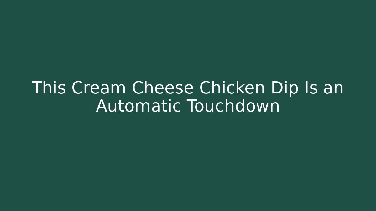 This Cream Cheese Chicken Dip Is an Automatic Touchdown - Andrea Zevedo
