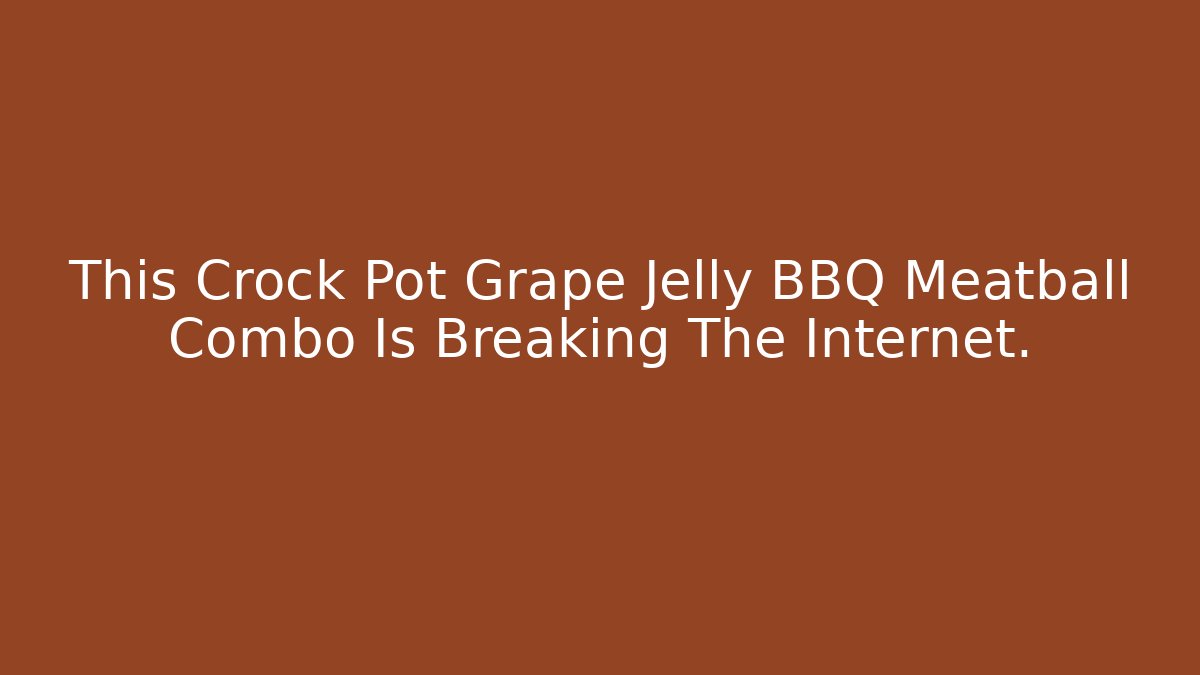 This Crock Pot Grape Jelly BBQ Meatball Combo Is Breaking The Internet.
