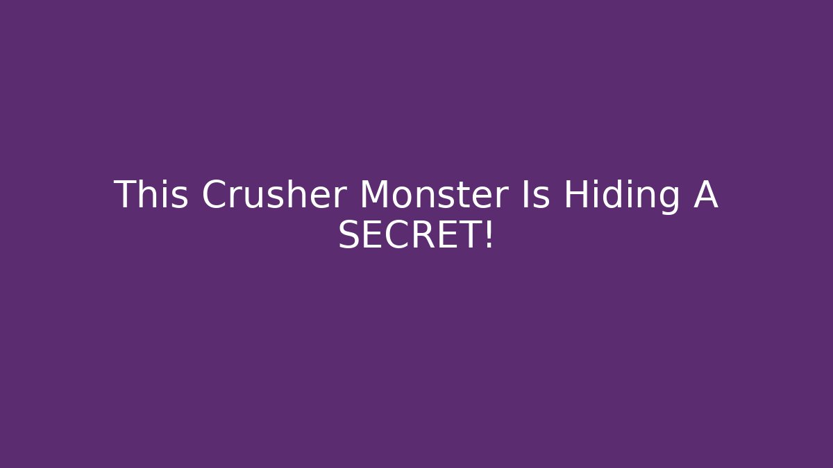 This Crusher Monster Is Hiding A SECRET!