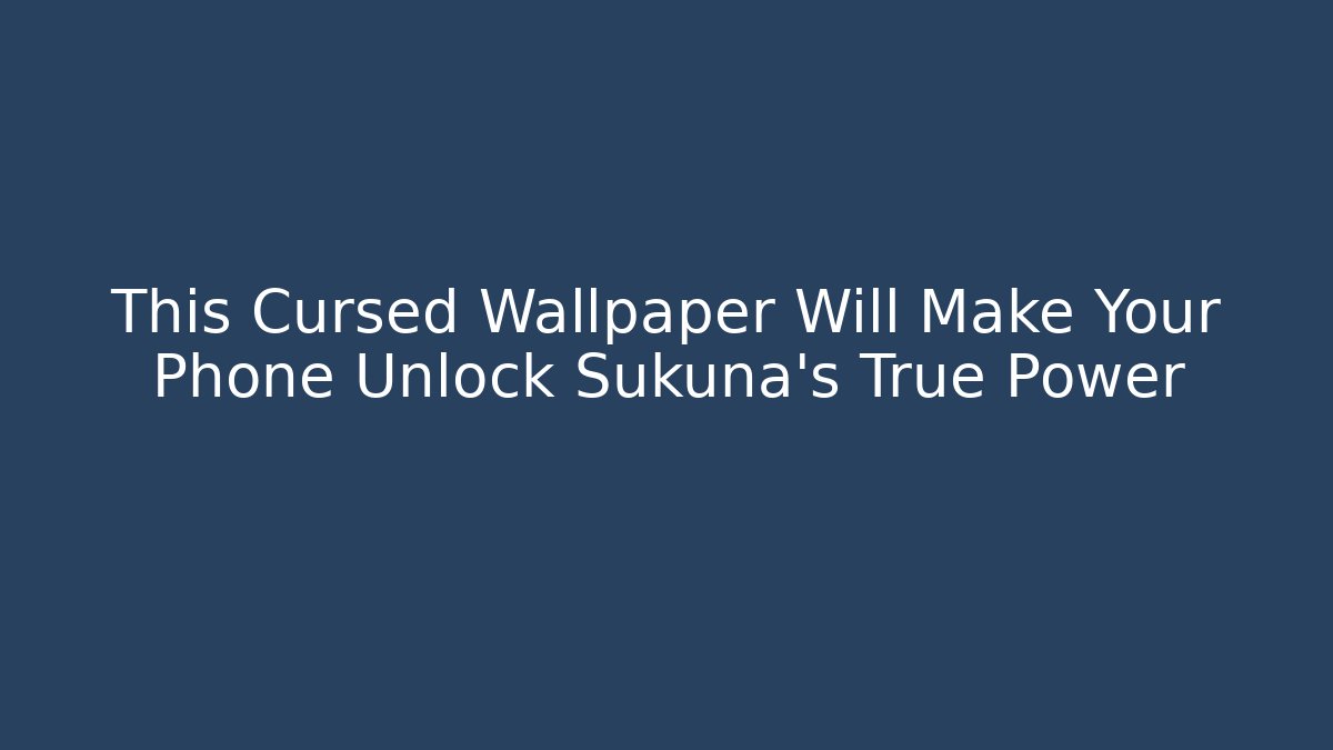 This Cursed Wallpaper Will Make Your Phone Unlock Sukuna's True Power