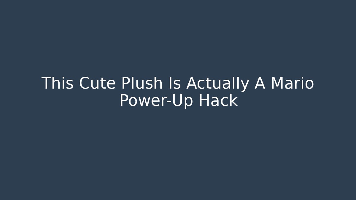 This Cute Plush Is Actually A Mario Power-Up Hack