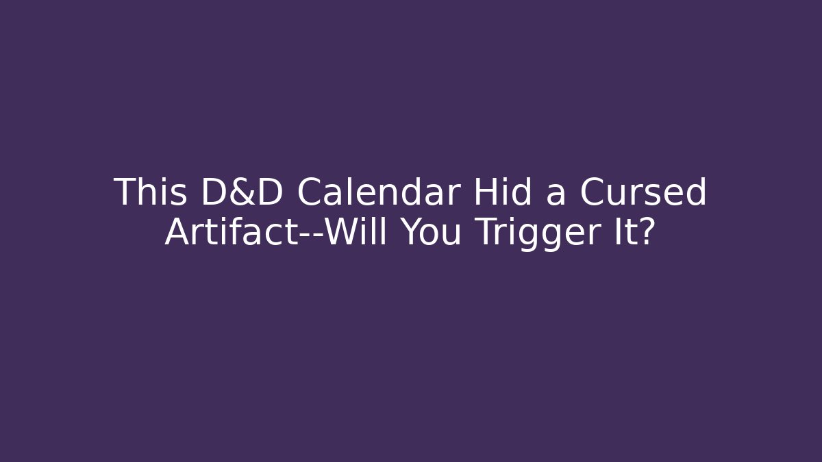 This D&D Calendar Hid a Cursed Artifact—Will You Trigger It?