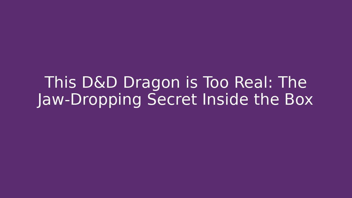 This D&D Dragon is Too Real: The Jaw-Dropping Secret Inside the Box