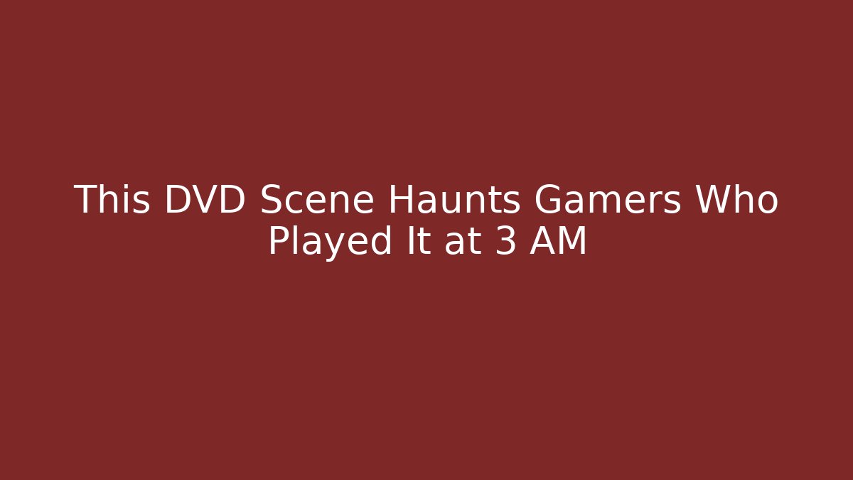 This DVD Scene Haunts Gamers Who Played It at 3 AM