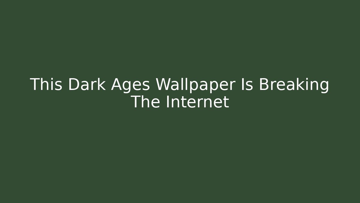 This Dark Ages Wallpaper Is Breaking The Internet