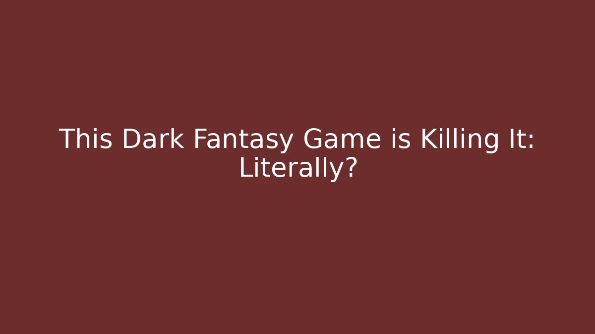 This Dark Fantasy Game is Killing It: Literally? - Andrea Zevedo