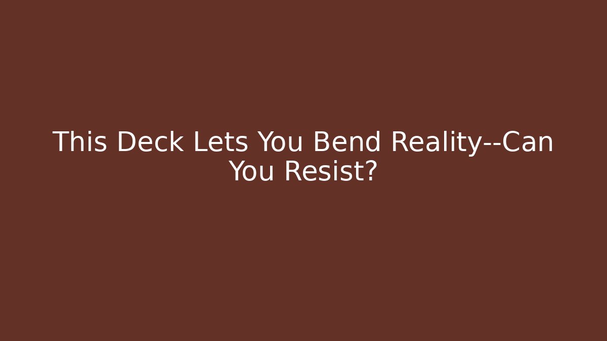This Deck Lets You Bend Reality—Can You Resist? - Andrea Zevedo