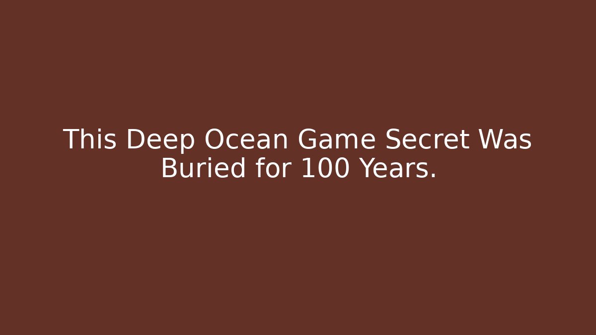 This Deep Ocean Game Secret Was Buried for 100 Years.