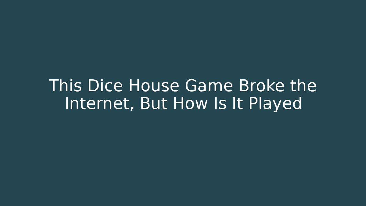 This Dice House Game Broke the Internet, But How Is It Played