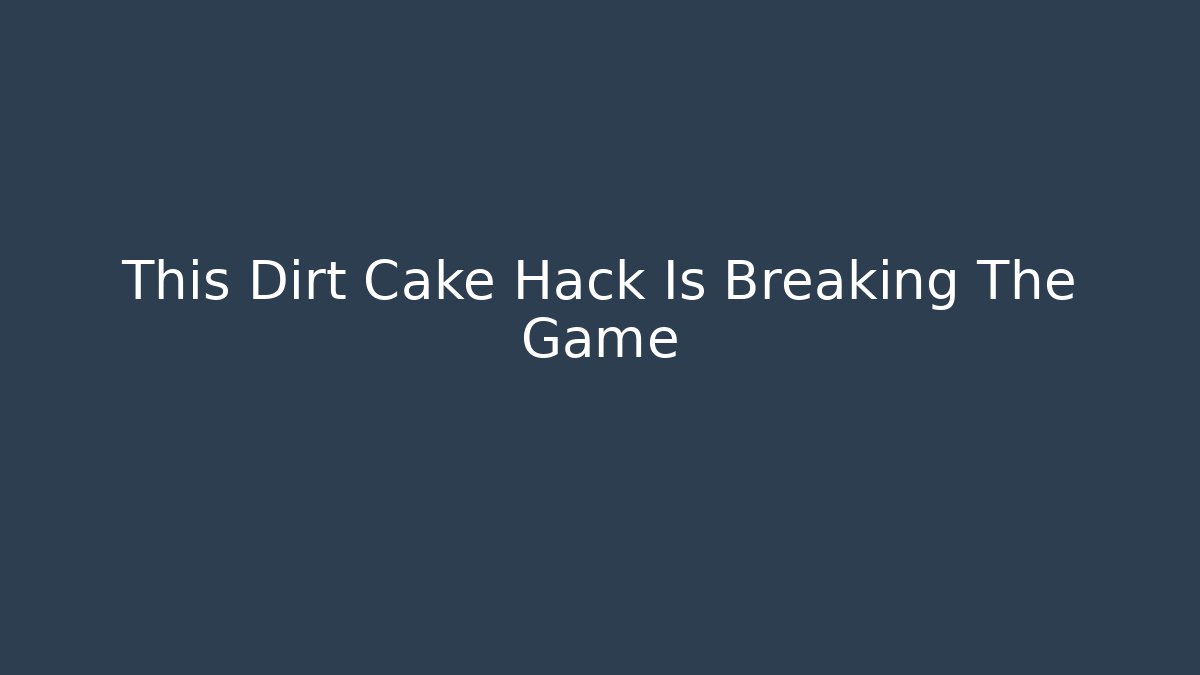 This Dirt Cake Hack Is Breaking The Game