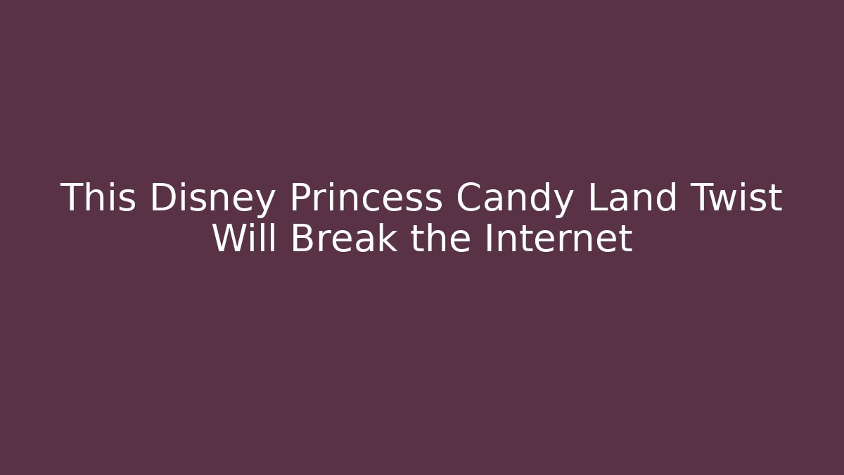 This Disney Princess Candy Land Twist Will Break the Internet