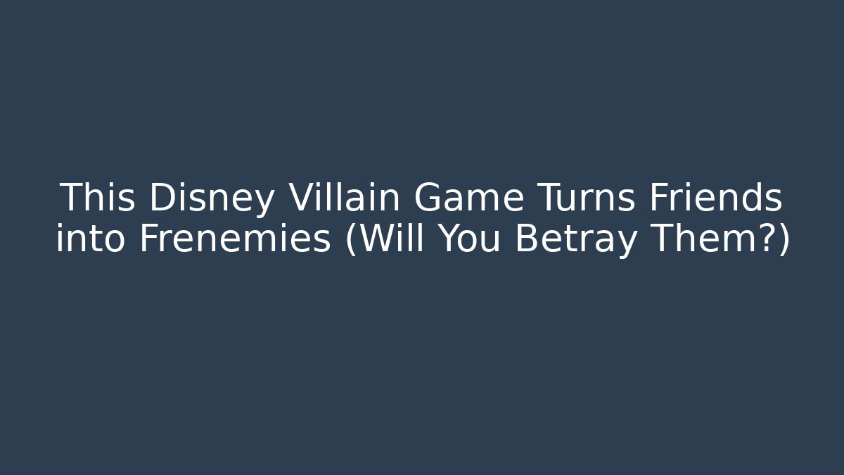 This Disney Villain Game Turns Friends into Frenemies (Will You Betray Them?)