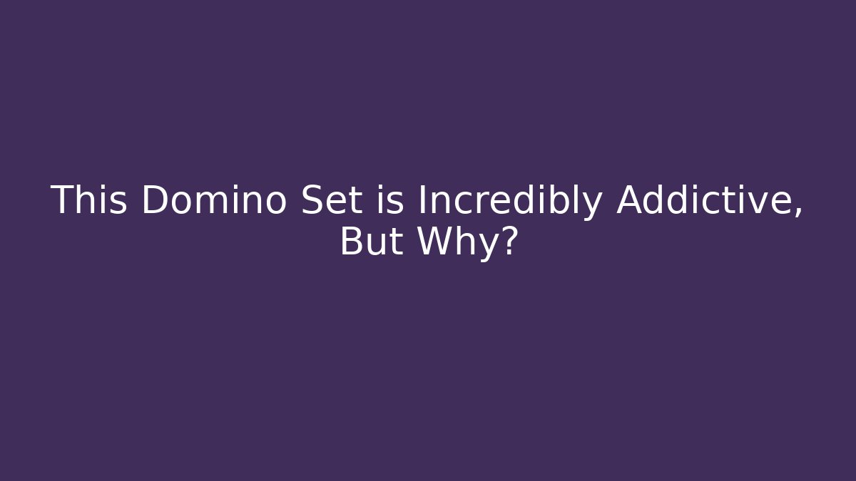 This Domino Set is Incredibly Addictive, But Why?