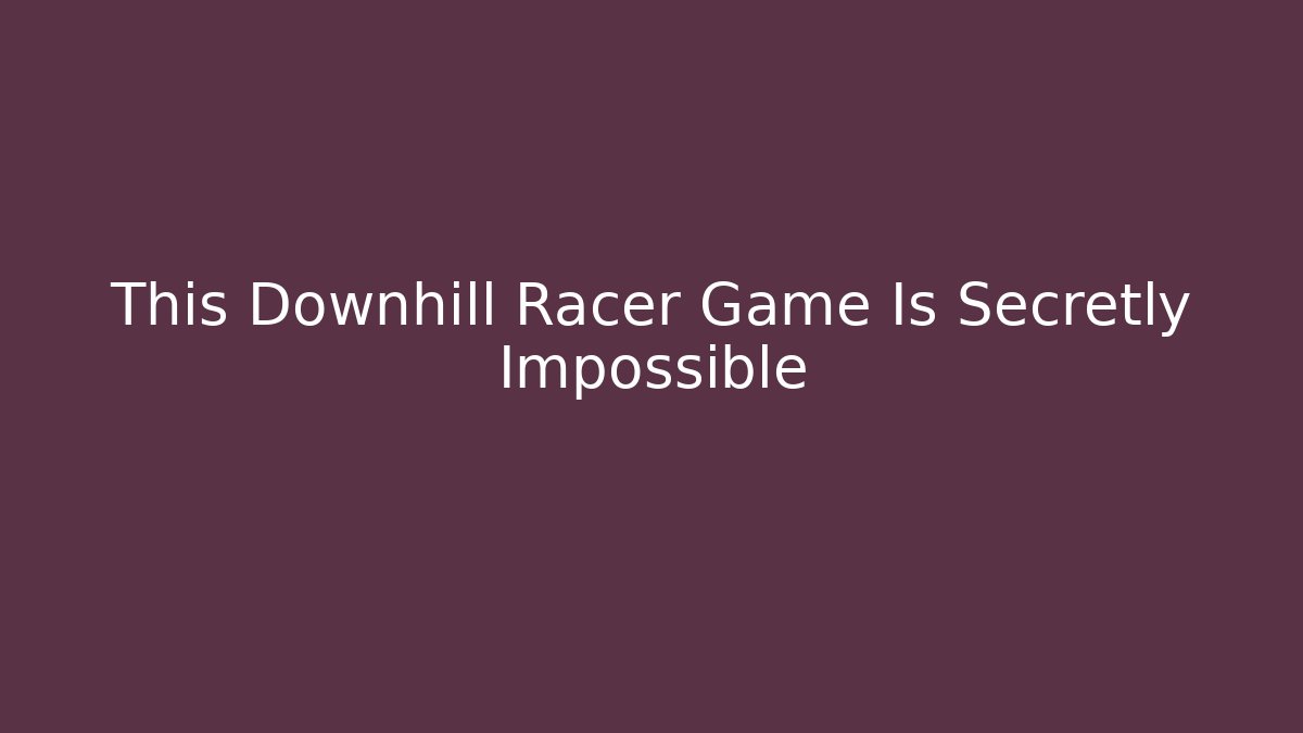 This Downhill Racer Game Is Secretly Impossible - Andrea Zevedo
