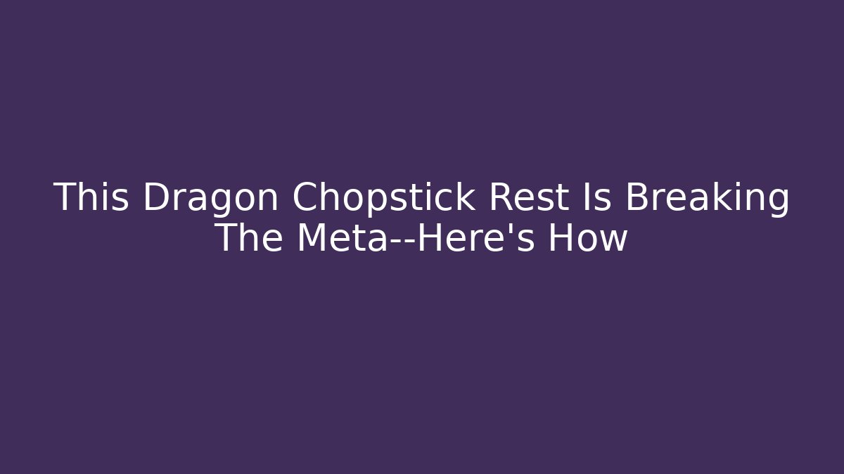 This Dragon Chopstick Rest Is Breaking The Meta—Here's How
