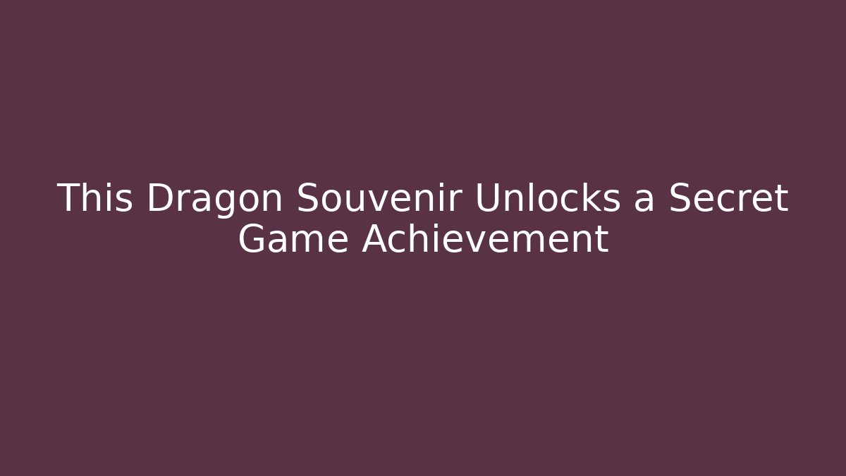 This Dragon Souvenir Unlocks a Secret Game Achievement