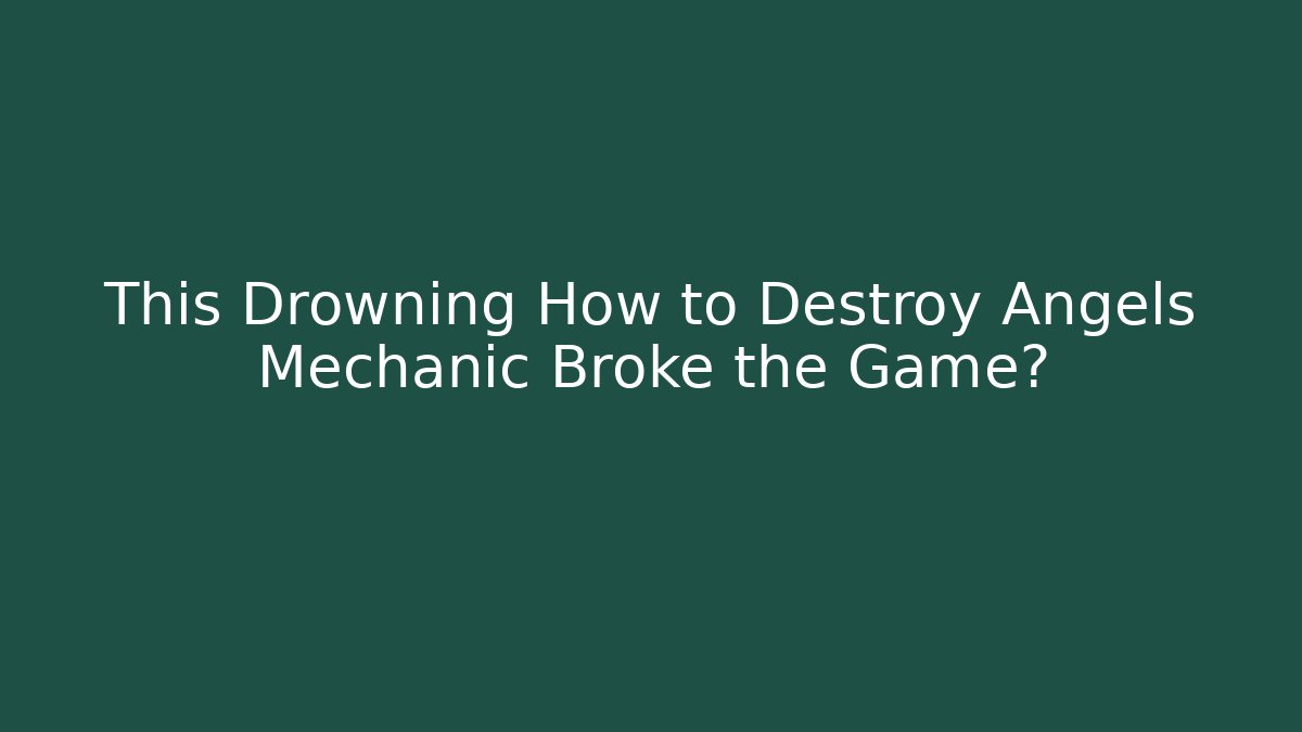This Drowning How to Destroy Angels Mechanic Broke the Game?