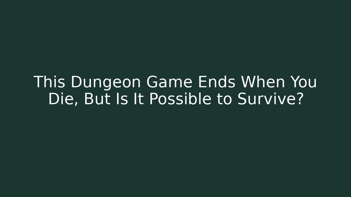 This Dungeon Game Ends When You Die, But Is It Possible to Survive?