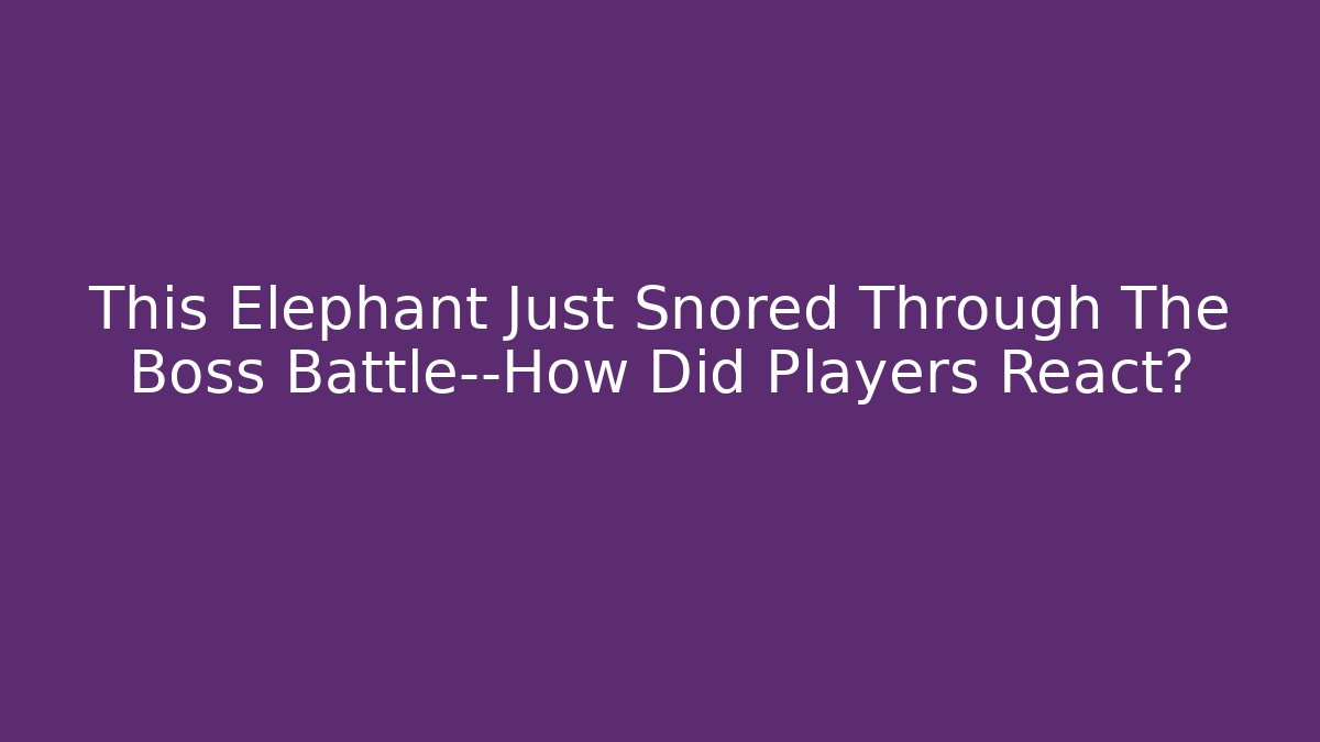 This Elephant Just Snored Through The Boss Battle—How Did Players React?