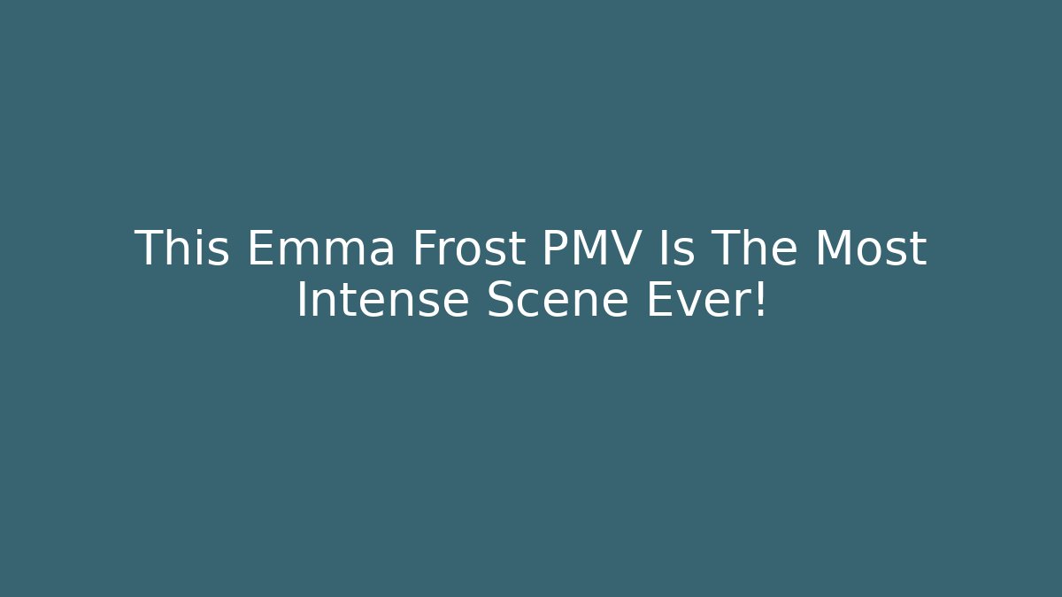 This Emma Frost PMV Is The Most Intense Scene Ever! - Andrea Zevedo