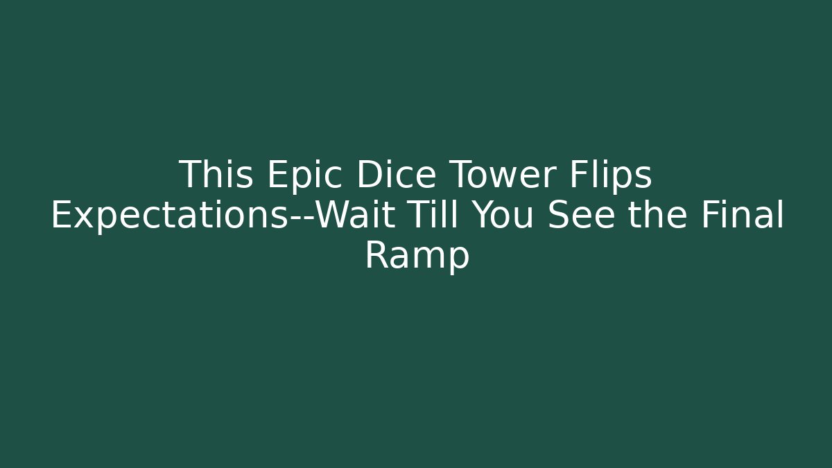 This Epic Dice Tower Flips Expectations—Wait Till You See the Final Ramp