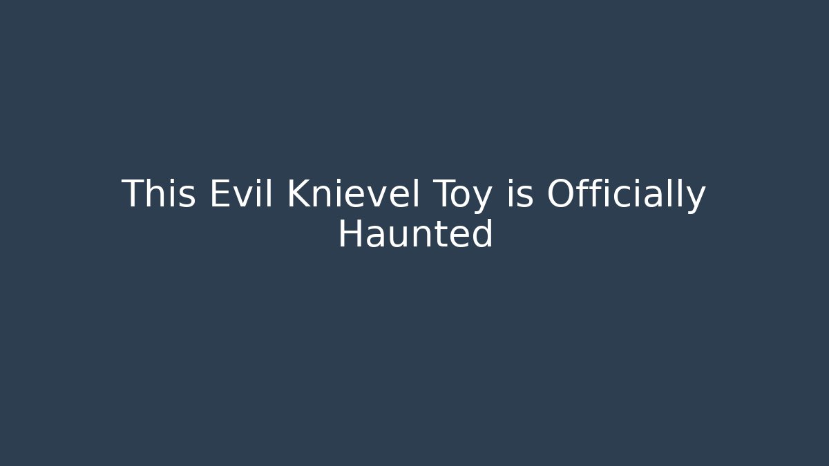 This Evil Knievel Toy is Officially Haunted