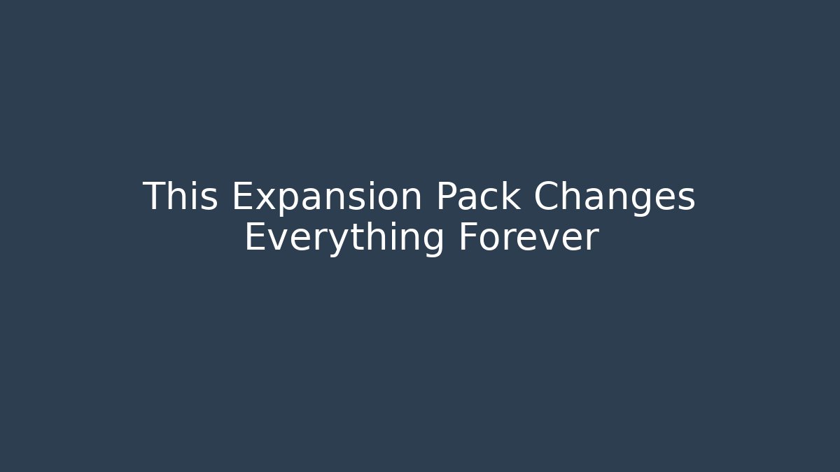 This Expansion Pack Changes Everything Forever - Andrea Zevedo
