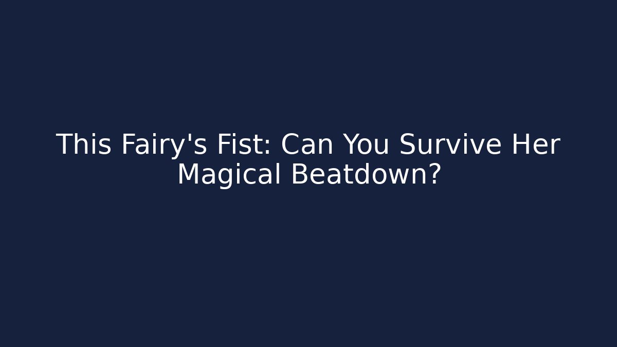This Fairy's Fist: Can You Survive Her Magical Beatdown?