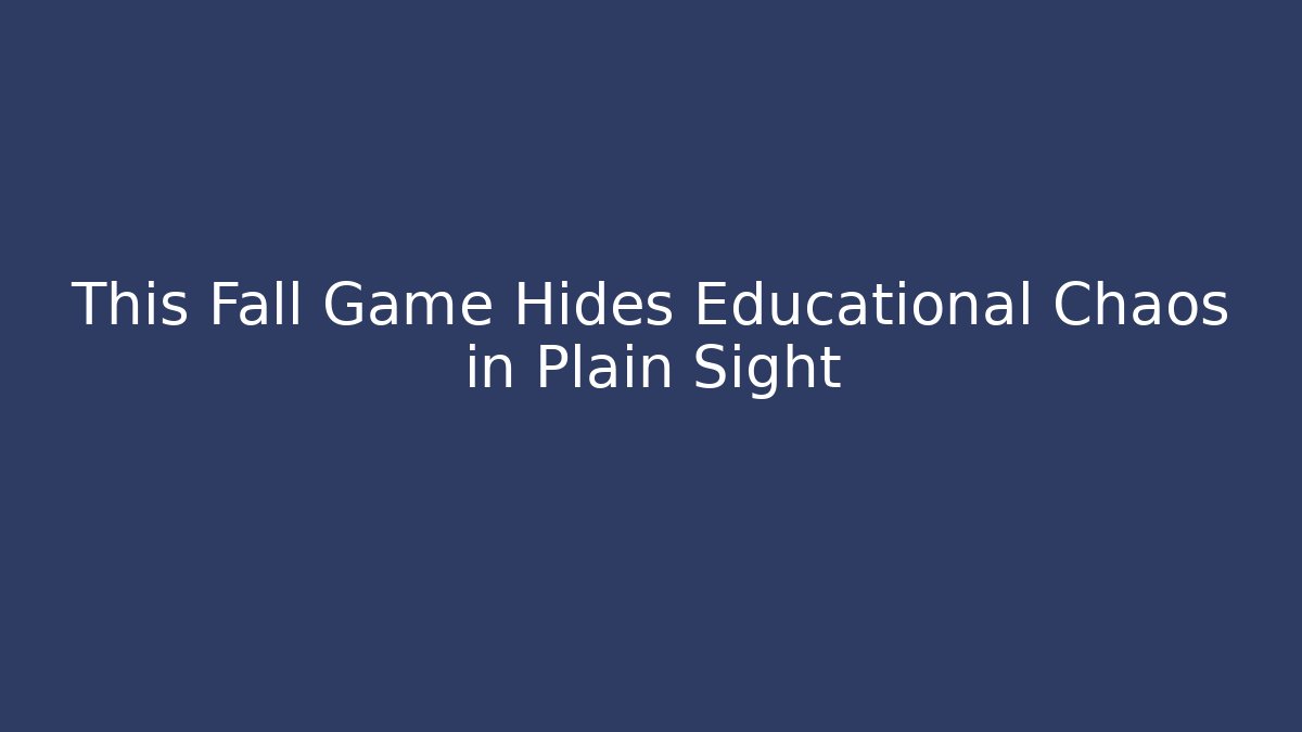 This Fall Game Hides Educational Chaos in Plain Sight - Andrea Zevedo