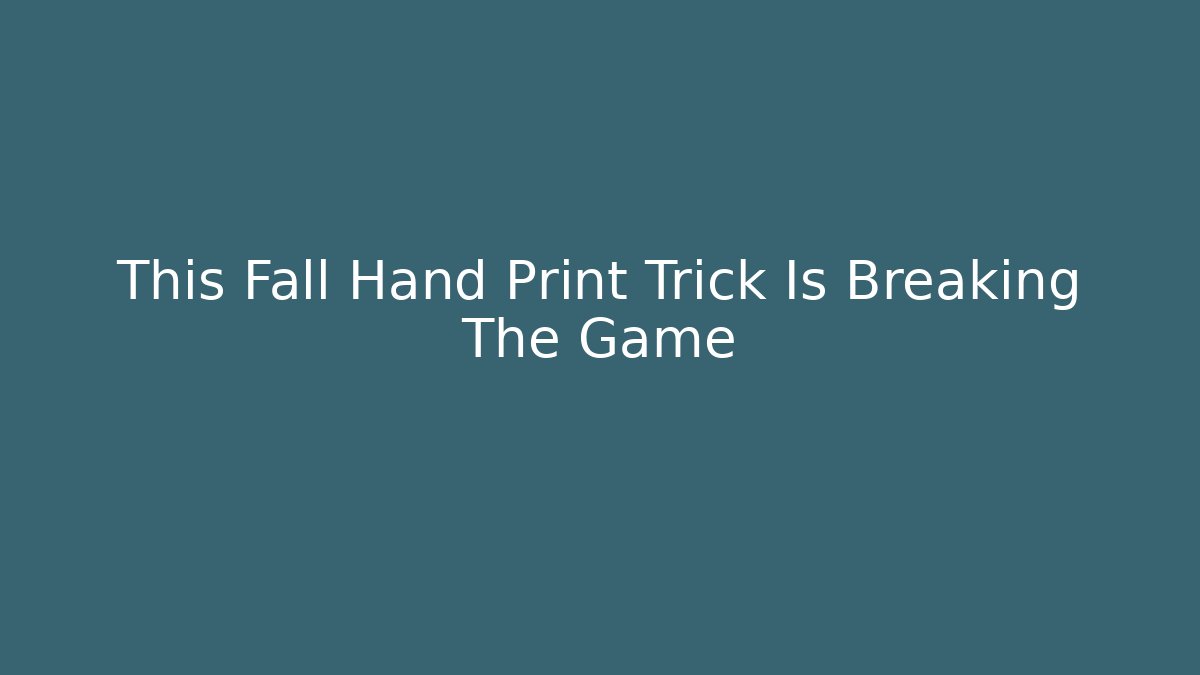 This Fall Hand Print Trick Is Breaking The Game