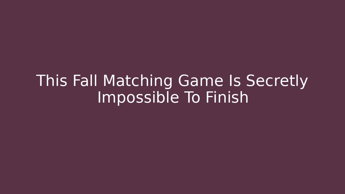This Fall Matching Game Is Secretly Impossible To Finish
