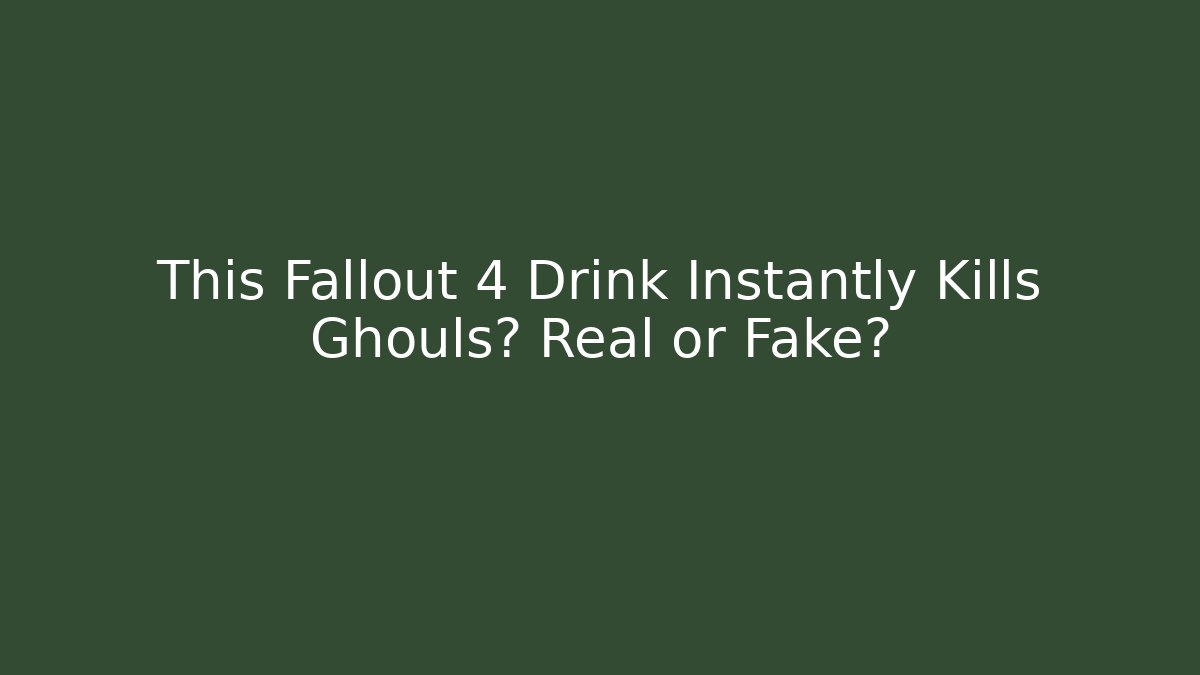 This Fallout 4 Drink Instantly Kills Ghouls? Real or Fake?
