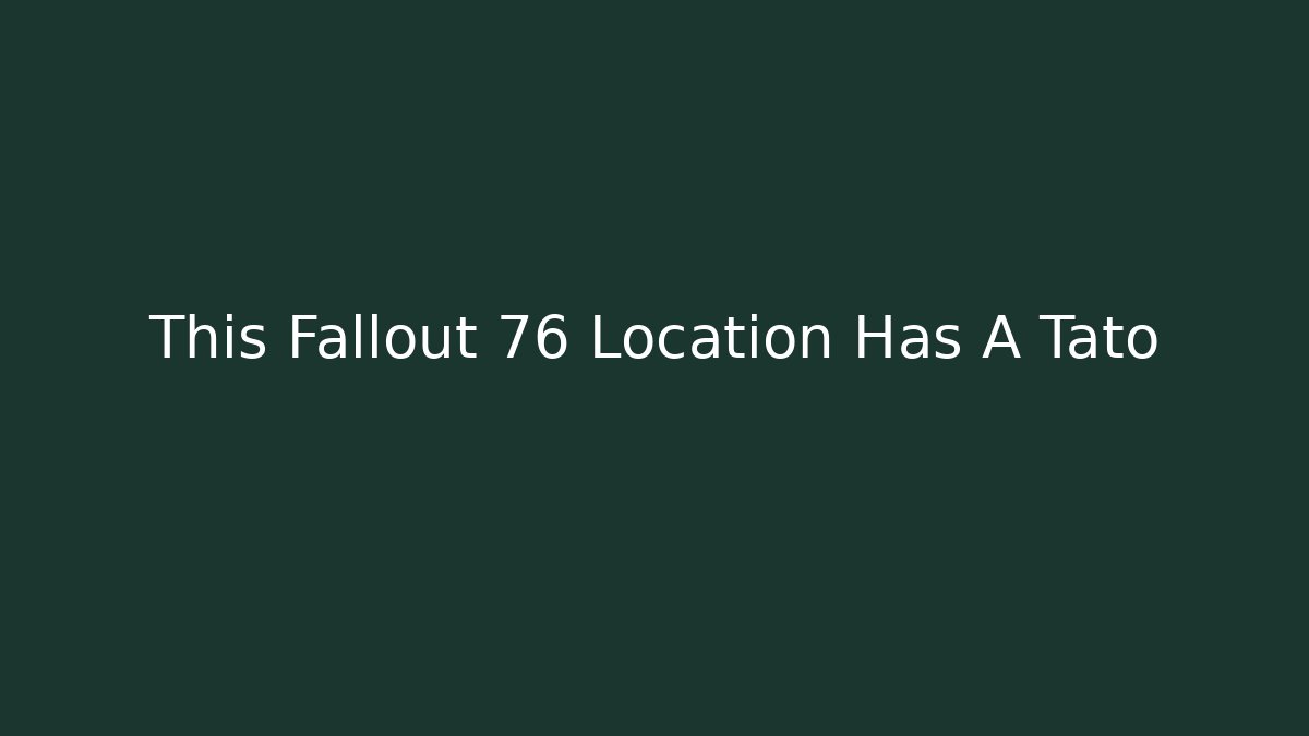 This Fallout 76 Location Has A Tato