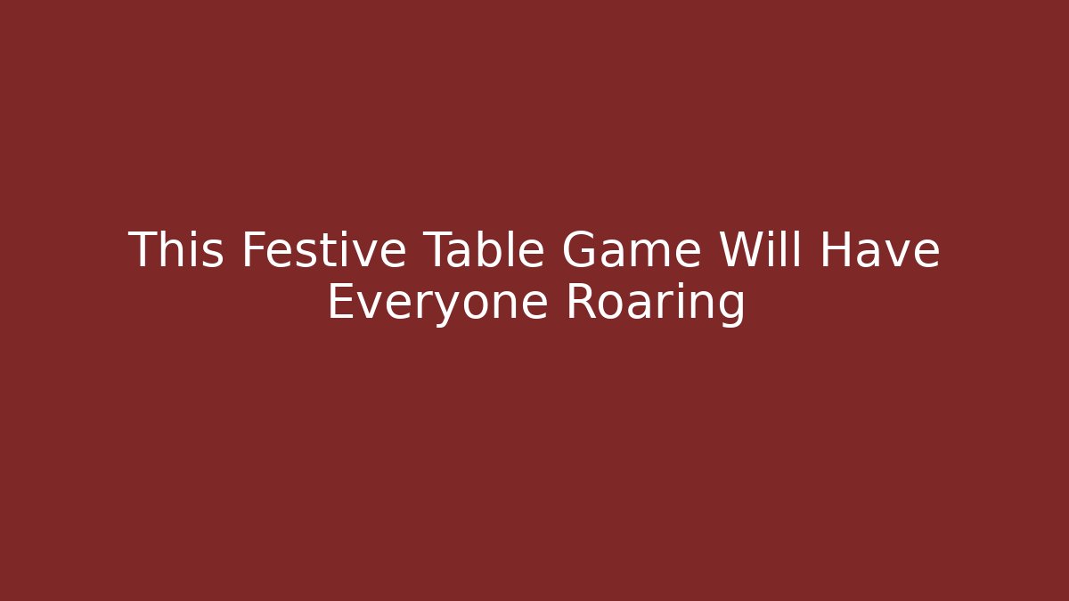 This Festive Table Game Will Have Everyone Roaring - Andrea Zevedo