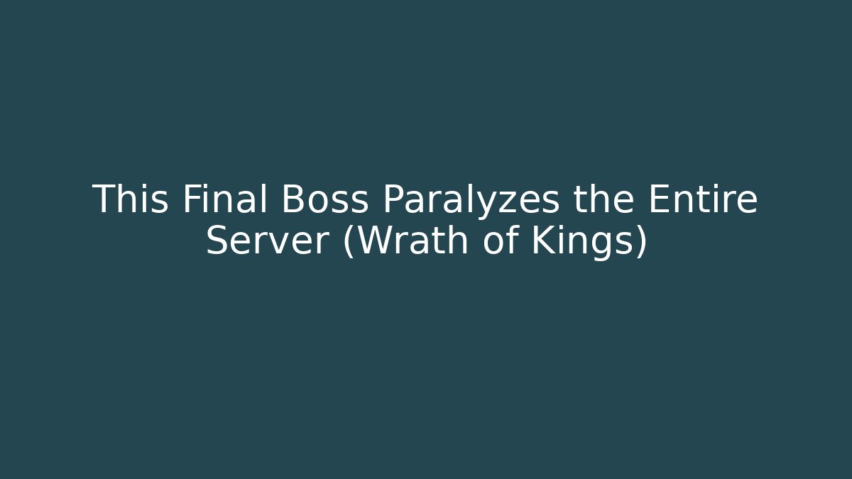This Final Boss Paralyzes the Entire Server (Wrath of Kings)
