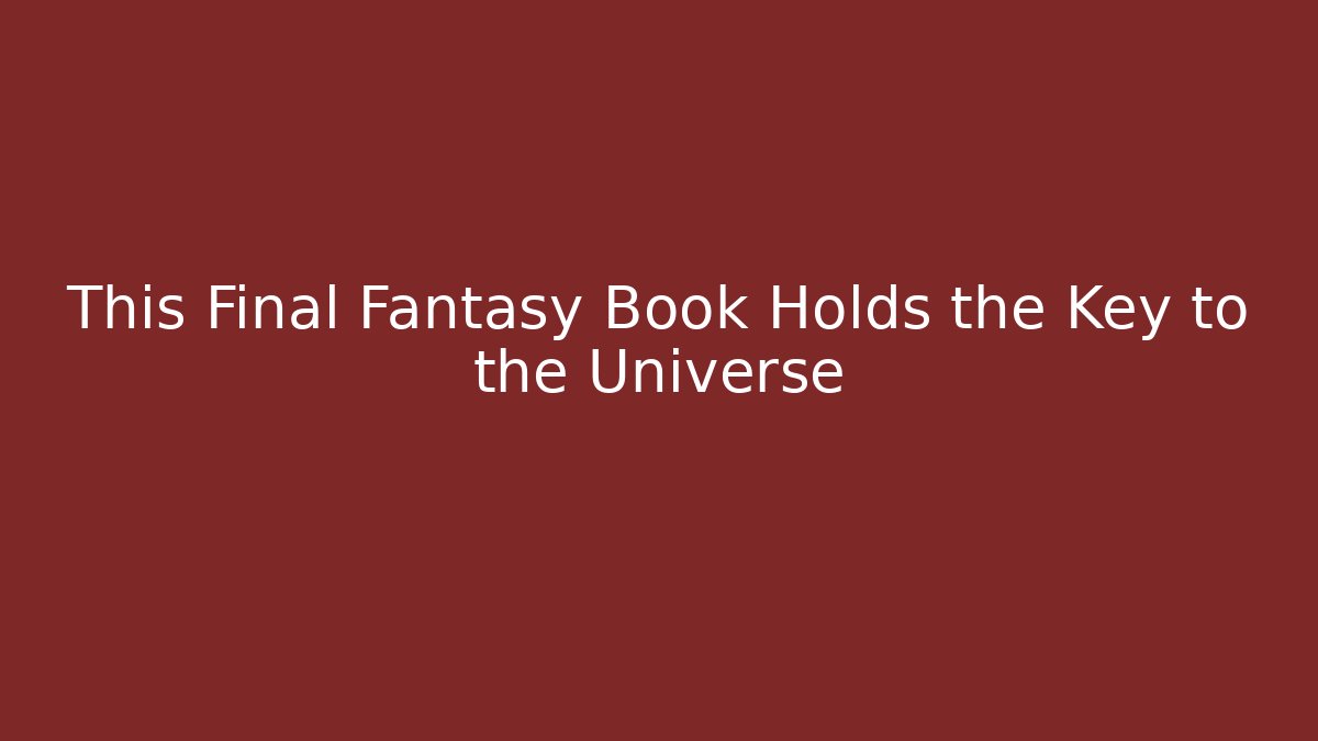 This Final Fantasy Book Holds the Key to the Universe