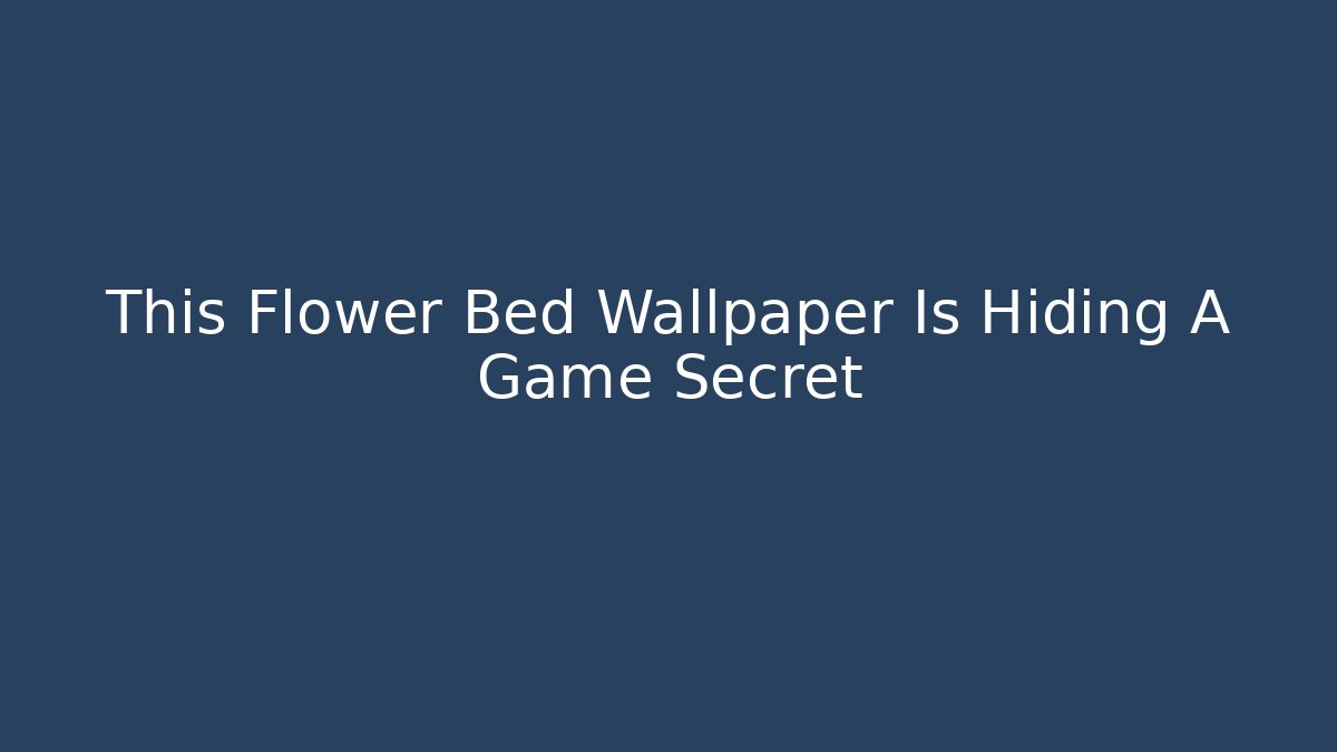 This Flower Bed Wallpaper Is Hiding A Game Secret