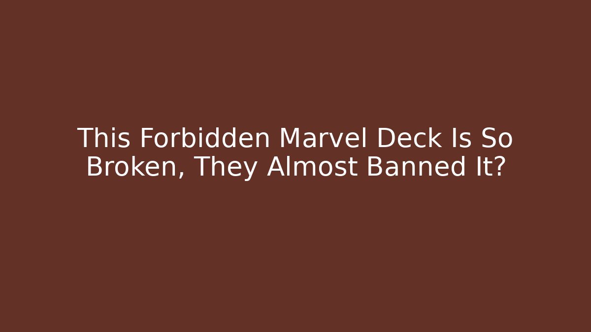 This Forbidden Marvel Deck Is So Broken, They Almost Banned It?