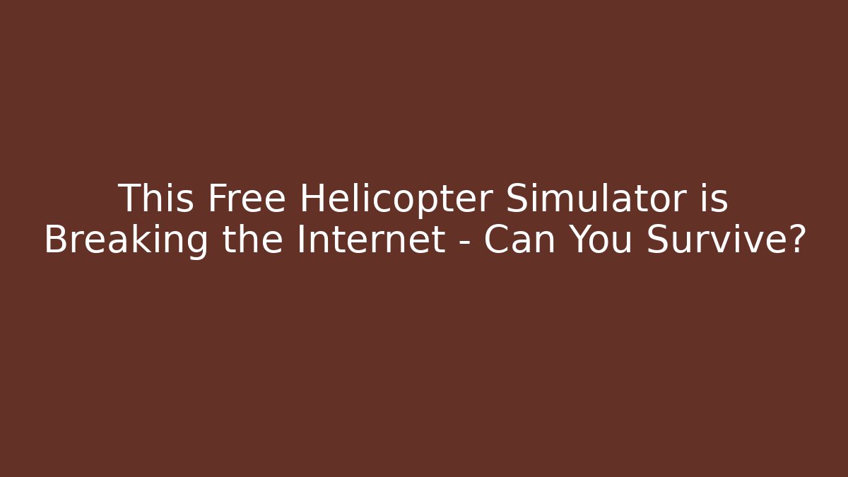This Free Helicopter Simulator is Breaking the Internet – Can You Survive?