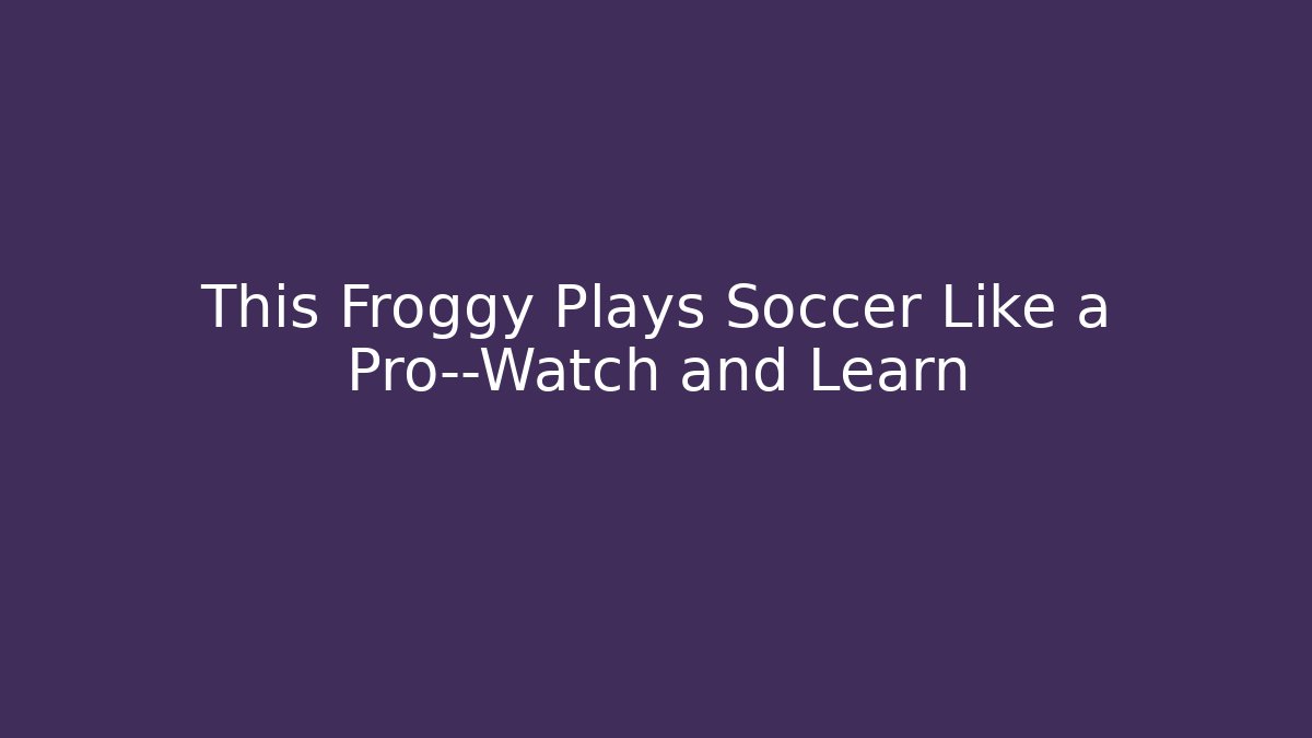 This Froggy Plays Soccer Like a Pro—Watch and Learn