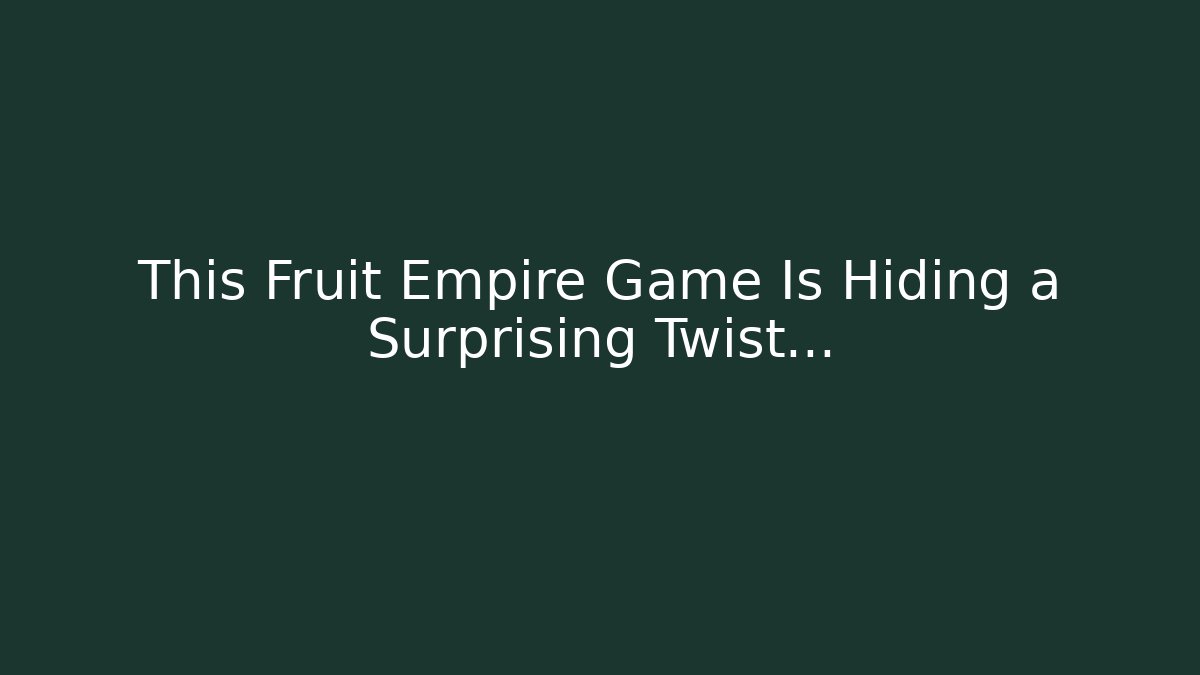 This Fruit Empire Game Is Hiding a Surprising Twist… - Andrea Zevedo