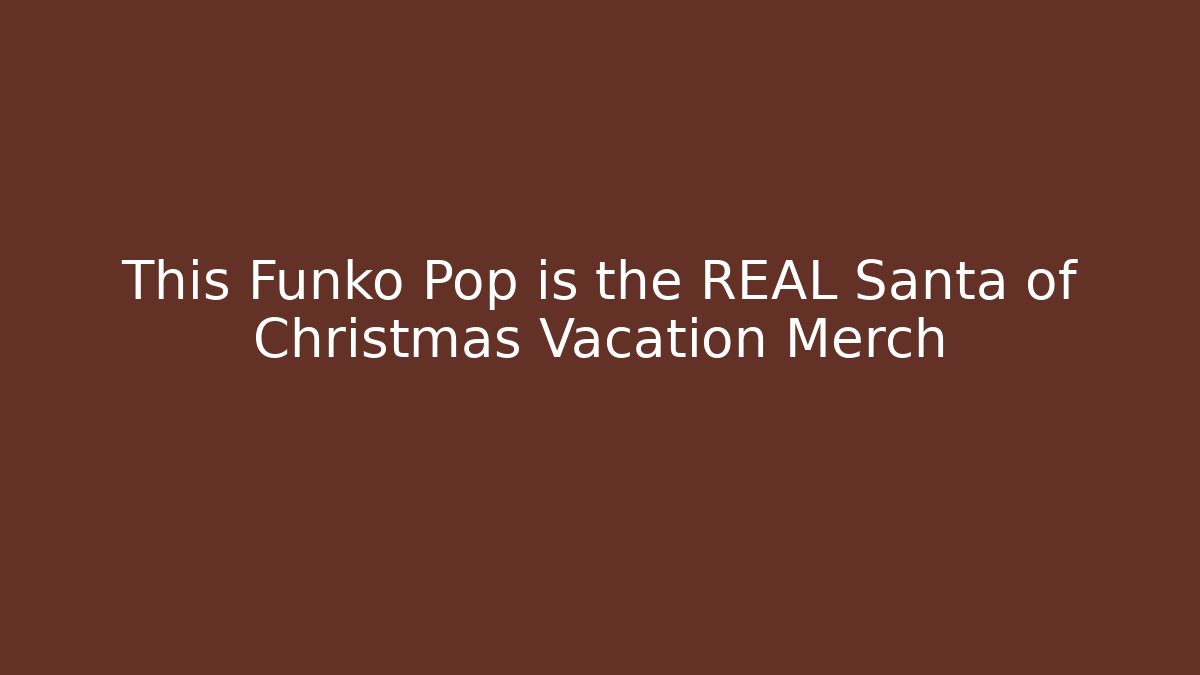 This Funko Pop is the REAL Santa of Christmas Vacation Merch