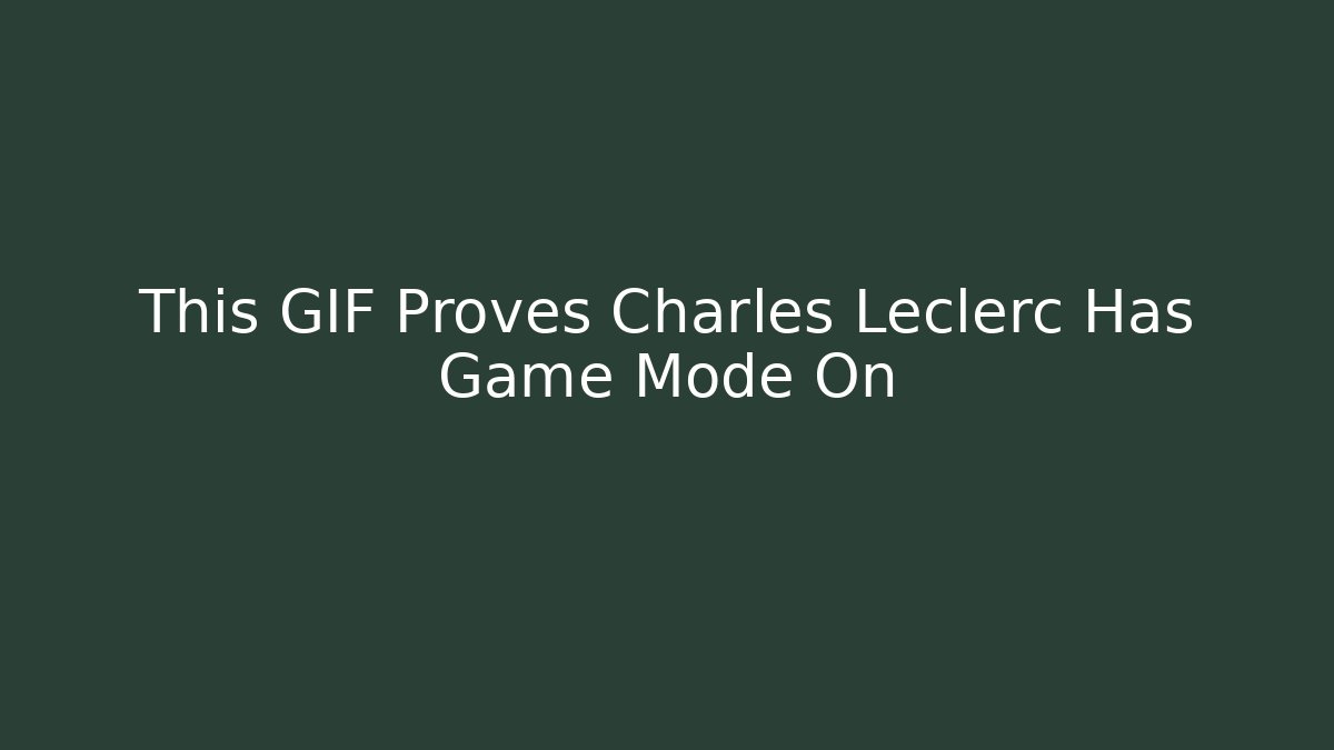This GIF Proves Charles Leclerc Has Game Mode On
