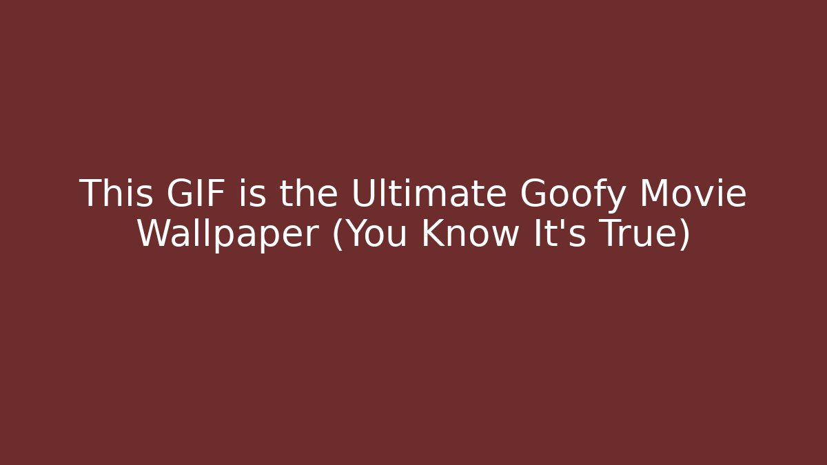 This GIF is the Ultimate Goofy Movie Wallpaper (You Know It’s True)